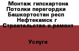Монтаж гипскартона.Потолки перегордки - Башкортостан респ., Нефтекамск г. Строительство и ремонт » Услуги   